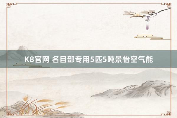 K8官网 名目部专用5匹5吨景怡空气能