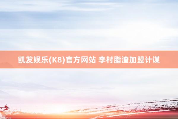 凯发娱乐(K8)官方网站 李村脂渣加盟计谋